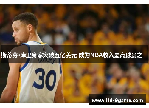 斯蒂芬·库里身家突破五亿美元 成为NBA收入最高球员之一