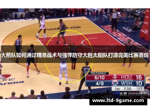 火箭队如何通过精准战术与强悍防守大胜太阳队打造完美比赛表现