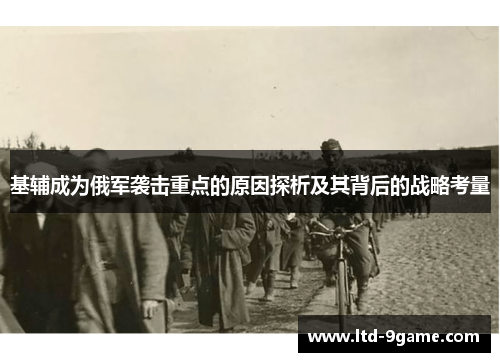 基辅成为俄军袭击重点的原因探析及其背后的战略考量