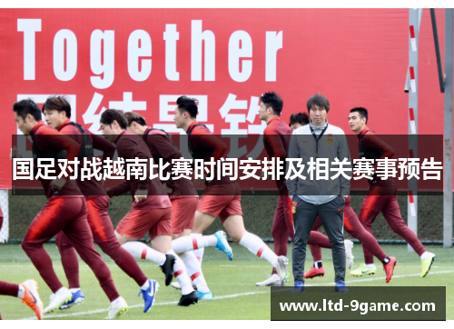 国足对战越南比赛时间安排及相关赛事预告
