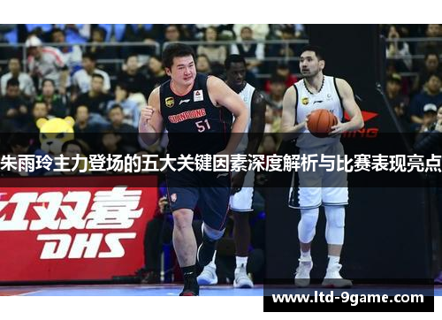朱雨玲主力登场的五大关键因素深度解析与比赛表现亮点