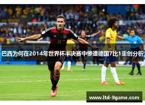 巴西为何在2014年世界杯半决赛中惨遭德国7比1重创分析