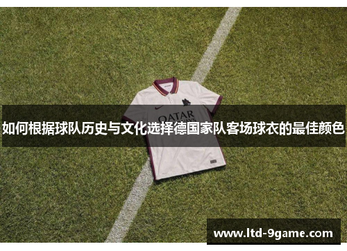 如何根据球队历史与文化选择德国家队客场球衣的最佳颜色