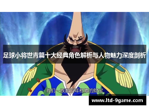 足球小将世青篇十大经典角色解析与人物魅力深度剖析