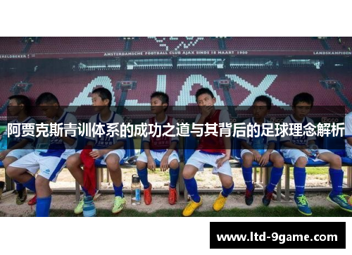 阿贾克斯青训体系的成功之道与其背后的足球理念解析