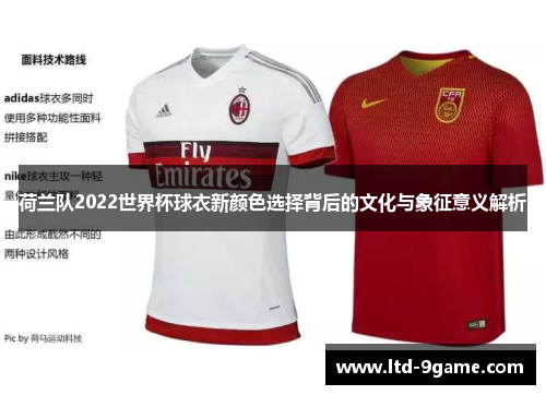 荷兰队2022世界杯球衣新颜色选择背后的文化与象征意义解析