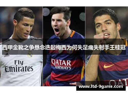 西甲金靴之争悬念迭起梅西为何失足痛失射手王桂冠