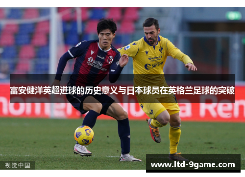 富安健洋英超进球的历史意义与日本球员在英格兰足球的突破 富安健洋英超进球的历史意义与日本球员在英格兰足球的突破