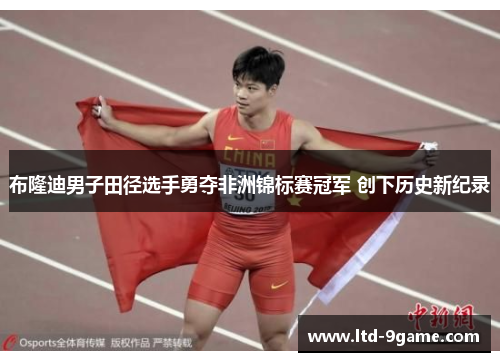 布隆迪男子田径选手勇夺非洲锦标赛冠军 创下历史新纪录