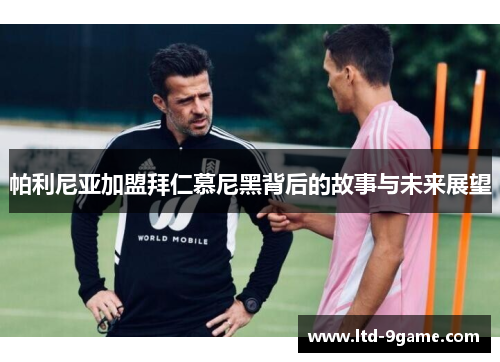 帕利尼亚加盟拜仁慕尼黑背后的故事与未来展望