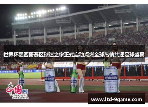 世界杯墨西哥赛区球迷之家正式启动点燃全球热情共迎足球盛宴 世界杯墨西哥赛区球迷之家正式启动点燃全球热情共迎足球盛宴