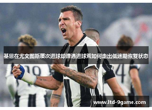 基恩在尤文图斯屡次进球却遭遇进球荒如何走出低迷期恢复状态 基恩在尤文图斯屡次进球却遭遇进球荒如何走出低迷期恢复状态